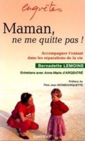 "Maman, ne me quitte pas !" Bernadette Lemoine "Maman, ne me quitte pas !" Bernadette Lemoine